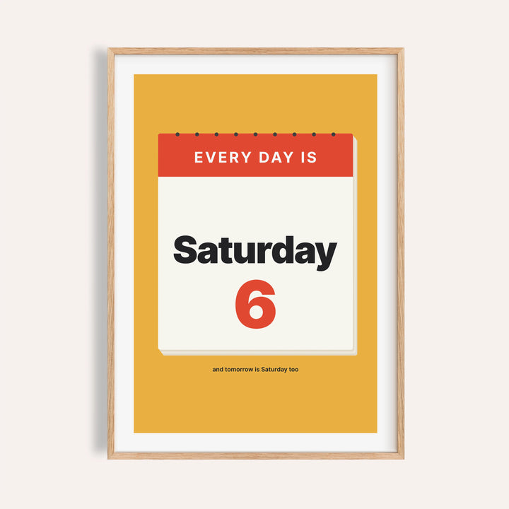Every day is Saturday print shown on a plain warm cream wall